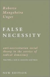 book cover of False Necessity: Anti-Necessitarian Social Theory in the Service of Radical Democracy (Politics : a Work in Constructive by Roberto Unger