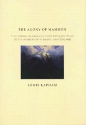 book cover of The Agony of Mammon: The Imperial Global Economy Explains Itself to the Membership in Davos, Switzerland by Lewis Lapham