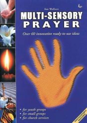 book cover of Multi-sensory Prayer: Over 60 Innovative Ready-to-use Ideas by Sue Wallace
