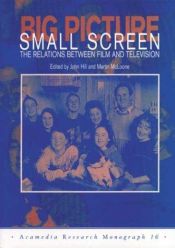 book cover of Big Picture, Small Screen: The Relations Between Film and Television (Acamedia Research Monograph) by John Hill
