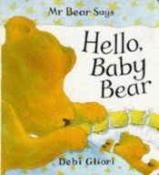 book cover of Hello, Baby Bear (Mr Bear) by Debi Gliori