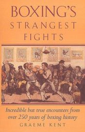 book cover of Boxing's Strangest Fights: Incredible but True Encounters from over 250 Years of Boxing History by Graeme Kent