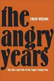 book cover of The angry years : the rise and fall of the angry young men by Colin Wilson