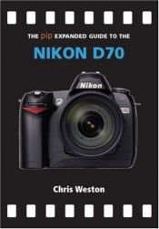 book cover of Nikon D70 (The Expanded Guide): Nikon D70 (Expanded Guide) by Chris Weston