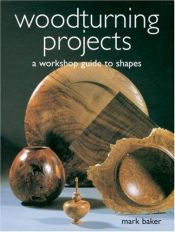 book cover of Woodturning Projects: A Workshop Guide to Shapes by Mark Baker