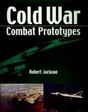 book cover of Cold War Combat Aircraft Prototypes by Robert Jackson