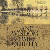 book cover of ...and Wisdom Comes Quietly by Helen Exley