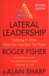 book cover of Lateral Leadership: Getting Things Done When You're NOT the Boss by Roger Fisher
