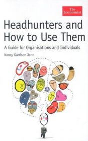 book cover of Headhunters and How to Use Them: A Guide for Organisations and Individuals (Economist Series) by Nancy Garrison Jenn