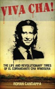 book cover of Viva Cha!: The Life and Revolutionary Times of Il Commandante Cha Windsera by Rohan Candappa