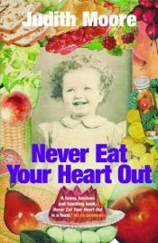 book cover of Never Eat Your Heart Out by Judith Moore