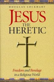book cover of Jesus the Heretic: Freedom and Bondage in a Religious World by Douglas Lockhart
