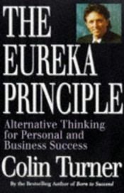 book cover of The Eureka Principle: Alternative Thinking for Personal and Business Success by Colin Turner