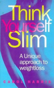book cover of Think Yourself Slim: A Unique Approach to Weight Loss by Carol Harris