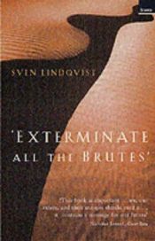 book cover of "Exterminate All the Brutes": One Man's Odyssey into the Heart of Darkness and the Origins of Europ Genoc by Sven Lindqvist