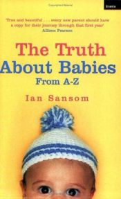 book cover of The Truth About Babies: From A-Z by Ian Sansom