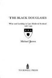book cover of The Black Douglases : war and lordship in late Medieval Scotland, 1300-1455 by Michael Brown