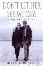 book cover of Don't Let Her See ME Cry: a Mother's Story by Helen Barnacle