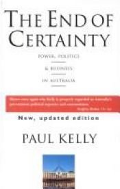 book cover of The End of Certainty: Power, Politics & Business in Australia by Paul Kelly