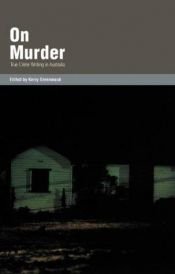 book cover of On Murder : True Crime Writing in Australia by Kerry Greenwood