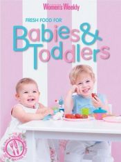 book cover of Fresh Food for Babies & Toddlers ("Australian Women's Weekly") by Pamela Clark