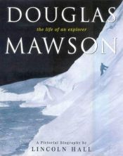 book cover of Douglas Mawson - The Life Of An Explorer by Lincoln Hall