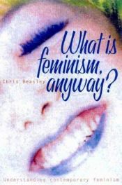 book cover of What is feminism anyway?: Understanding contemporary feminist thought by Chris Beasley