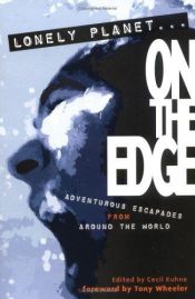 book cover of Lonely Planet-- on the edge : adventurous escapades from around the world by Cecil Kuhne