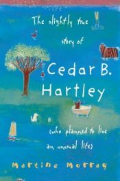 book cover of The Slightly True Story of Cedar B. Hartley by Martine Murray