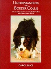 book cover of Understanding the Border Collie: The Essential Guide to Owning Border Collies and Collie Crosses as Pets by Carol Price