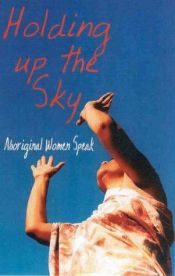 book cover of Holding Up the Sky: Aboriginal Women Speak by Various Contributors