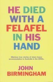 book cover of He Died with a Felafel in His Hand by John Birmingham