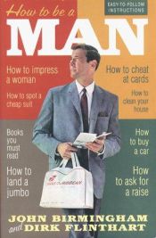 book cover of How To Be a Man by John Birmingham