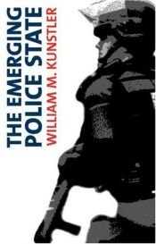 book cover of The emerging police state : resisting illegitimate authority by William Kunstler
