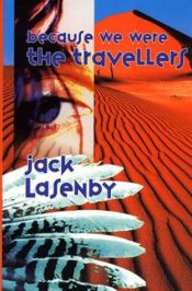 book cover of Because We Were the Travellers by Jack Lasenby