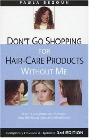 book cover of Don't Go Shopping for Hair-Care Products Without Me: Over 4,000 Products Reviewed, Plus the Latest Hair-Care Inform by Paula Begoun