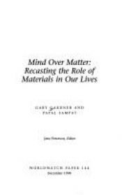 book cover of Mind Over Matter: Recasting the Role of Materials in Our Lives (Worldwatch Paper) by Gary Gardner|Payal Sampat