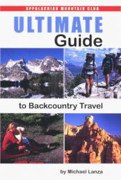 book cover of Ultimate Guide to Backcountry Travel by Michael Lanza