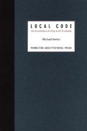 book cover of Local Code : The Constitution of a City at 42 degrees North Latitude by Michael Sorkin