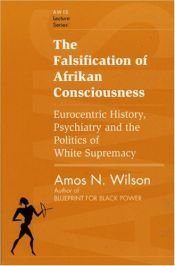 book cover of The Falsification of Afrikan Consciousness: Eurocentric History, Psychiatry and the Politics of White Supremacy by Amos N. Wilson