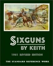 book cover of Sixguns By Keith: The Standard Reference Work by Elmer Keith