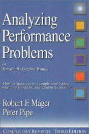 book cover of Analyzing Performance Problems: Or, You Really Oughta Wanna--How to Figure out Why People Aren't Doing What They Should by Robert F. Mager