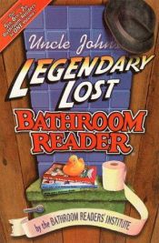 book cover of Uncle John's Legendary Lost Bathroom Reader; Our 5th, 6th & 7th Bathroom Readers in ONE Volume by Bathroom Readers' Institute