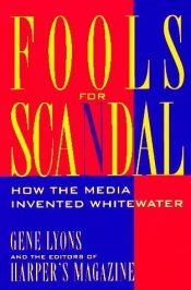 book cover of Fools for scandal : how the media invented Whitewater by Gene Lyons