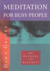 book cover of Meditation for Busy People: 60 Seconds to Serenity by Dawn Groves