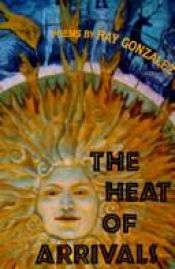 book cover of The Heat Of Arrival by Ray González