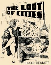 book cover of The Loot of the Cities by Arnold Bennett