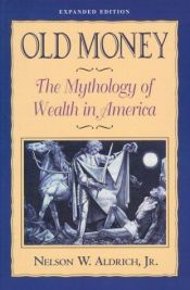 book cover of Old Money: The Mythology of Wealth in America by Nelson W. Aldrich Jr.
