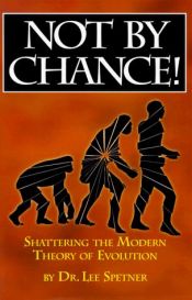 book cover of Not By Chance!: Shattering the Modern Theory of Evolution by Lee M. Spetner