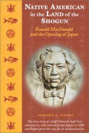 book cover of Native American in the Land of the Shogun: Ranald Macdonald and the Opening of Japan by Frederik L. Schodt